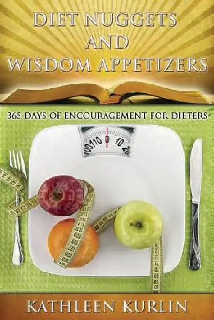 Diet Nuggets and Wisdom Appetizers: 365 Days of Encouragement for Dieters by Kathleen Kurlin