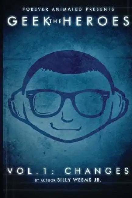 The Geek Heroes: Volume One - Changes by Billy D. Weems Jr