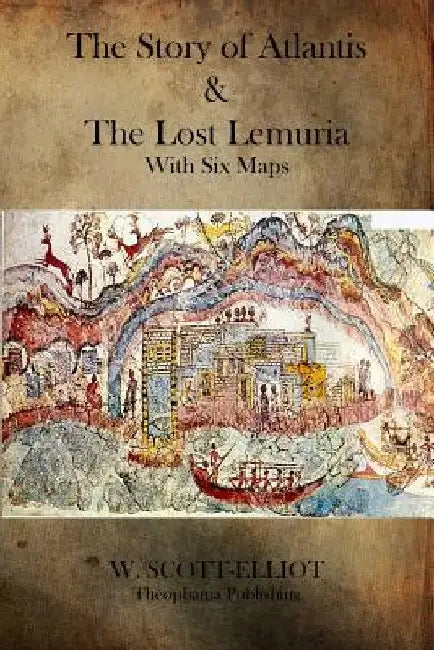 The Story of Atlantis and the Lost Lemuria by W. Scott-Elliot