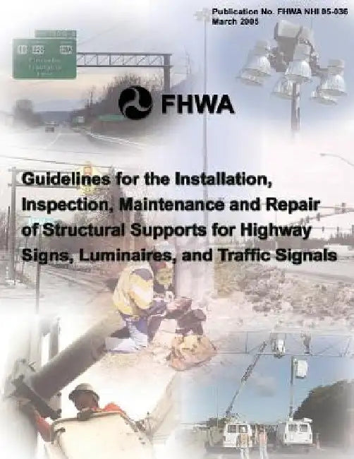 Guidelines for the Installation, Inspection, Maintenance and Repair of Structural Supports for Highway Signs, Luminaries, and Traffic Signals by Federal Highway Association