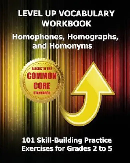 LEVEL UP VOCABULARY WORKBOOK Homophones, Homographs, and Homonyms: 101 Skill-Building Practice Exercises for Grades 2 to 5 by Test Master Press