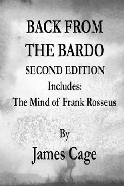 Back From The Bardo Second Edition: Includes: The Mind of Frank Rosseus by James Cage