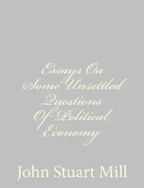Essays On Some Unsettled Questions Of Political Economy by John Stuart Mill