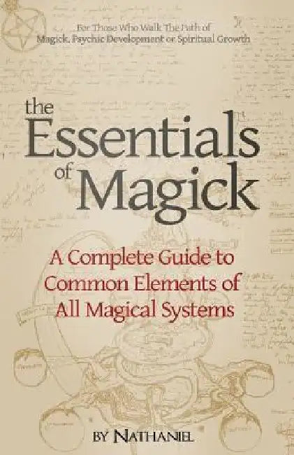 The Essentials of Magick: A Complete Guide to Common Elements of All Magical Systems by Nathaniel