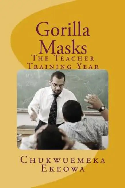Gorilla Masks: The Teacher Training Year by Chukwuemeka Ekeowa