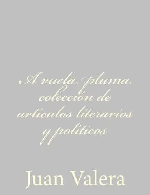 A vuela pluma colección de artículos literarios y políticos by Valera, Juan