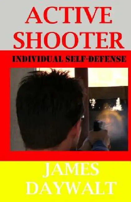 Active Shooter: Individual Self-Defense by James A. Daywalt