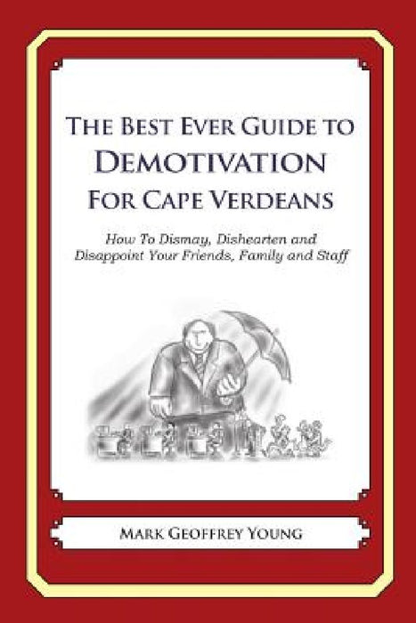 The Best Ever Guide to Demotivation for Cape Verdeans: How To Dismay, Dishearten and Disappoint Your Friends, Family and Staff by Dick DeBartolo