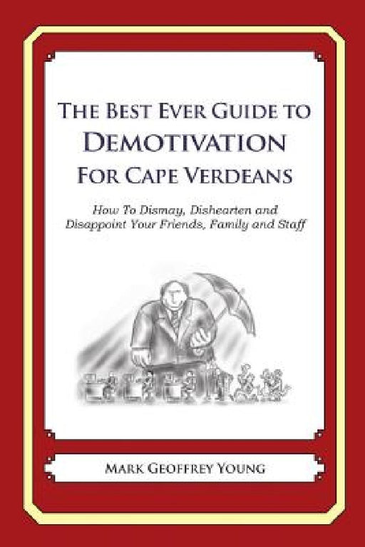 The Best Ever Guide to Demotivation for Cape Verdeans: How To Dismay, Dishearten and Disappoint Your Friends, Family and Staff by Dick DeBartolo