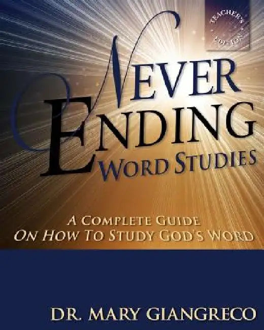 Never Ending Word Studies - Teacher's Edition: A Comprehensive Guide to Studying God's Word by Mary Giangreco