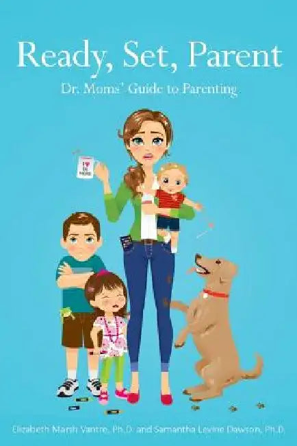 Ready, Set, Parent: Dr. Moms' Guide to Parenting by Christina Van Epp