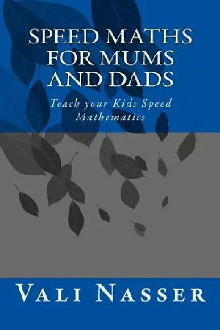 Speed Maths for Mums and Dads: Teach your Kids Speed Mathematics by Vali Nasser