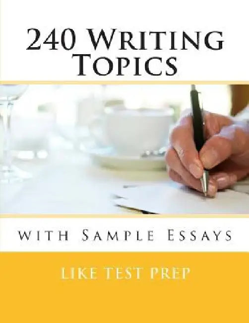 240 Writing Topics: with Sample Essays by Like Test Prep