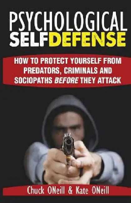 Psychological Self-Defense: How To Protect Yourself From Predators, Criminals and Sociopaths Before They Attack by Kate O'Neill