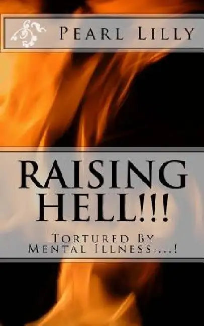 Raising Hell !!!: Tortured By Mental Illness....! by Pearl Lilly