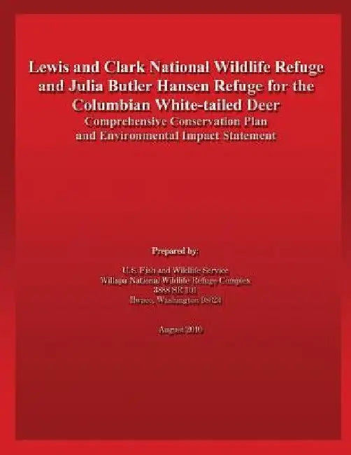 Lewis and Clark National Wildlife Refuge and Julia Butler Hansen Refuge for the Columbian White-tailed Deer Comprehensive Conservation Plan and Enviro by U S Fish & Wildlife Service
