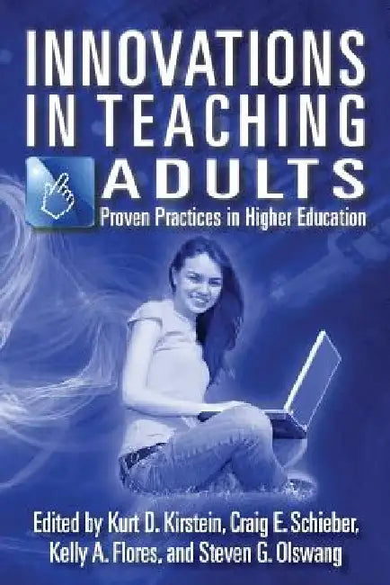 Innovations in Teaching Adults: Proven Practices in Higher Education by Kurt D. Kirstein