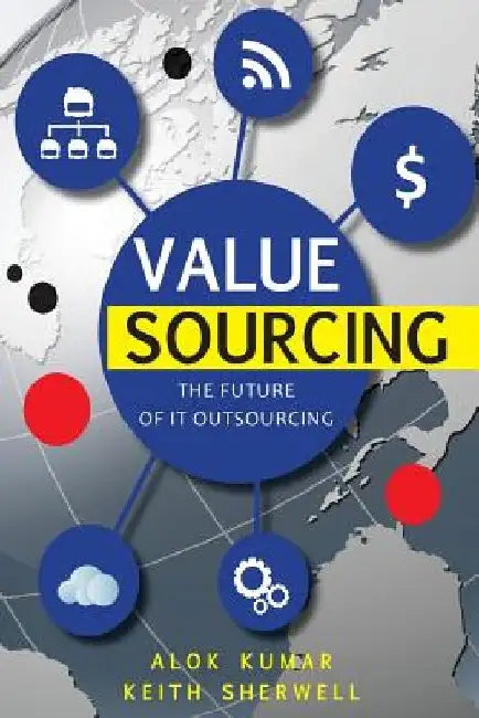 Value Sourcing: Future of IT Outsourcing by Keith Sherwell