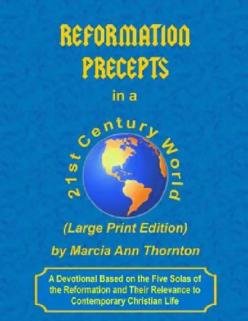 Reformation Precepts in a 21st Century World (Large Print Edition): A Devotional Based on the Five Solas of the Reformation and Their Relevance to Con by Marcia Ann Thornton