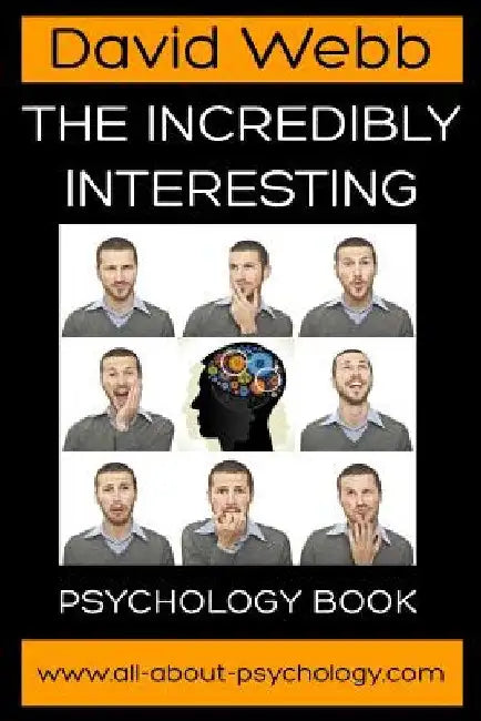 The Incredibly Interesting Psychology Book by David Webb