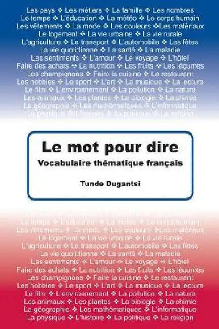 Le mot pour dire: Vocabulaire thématique français by Dugantsi, Tunde