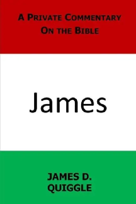 A Private Commentary on the Bible: James by James D. Quiggle
