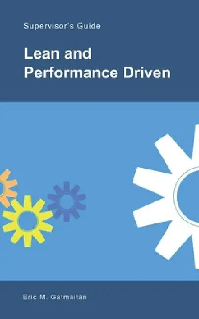 Lean and Performance Driven: A Step-by-Step Guide by Eric M. Gatmaitan