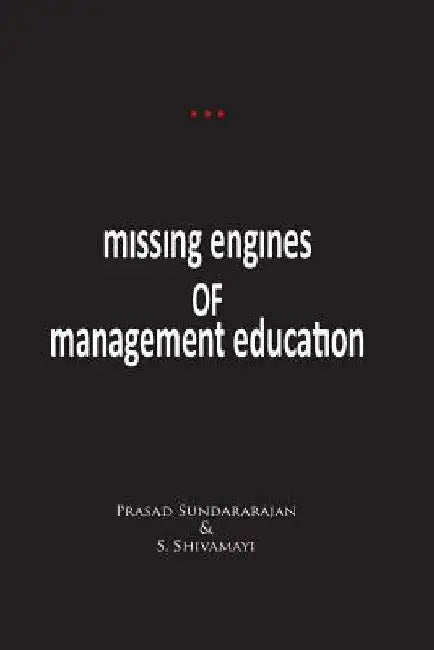 Missing Engines of Management Education by S. Shivamayi