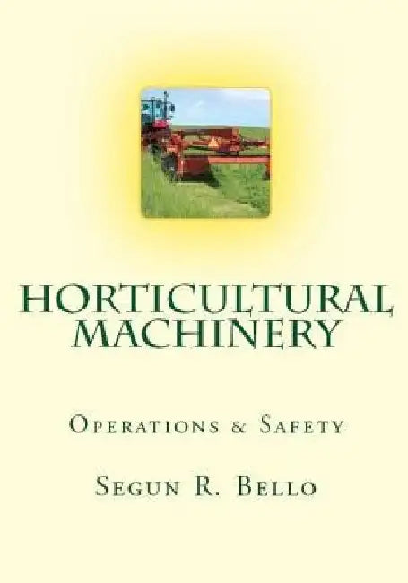 Horticultural Machinery: Equipment & Safety by Segun R. Bello