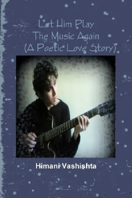 Let Him Play The Music Again by Himani Vashishta