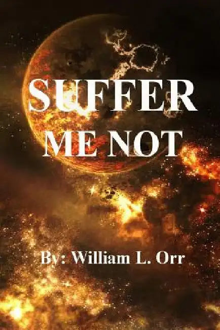 Suffer Me Not by William L. Orr