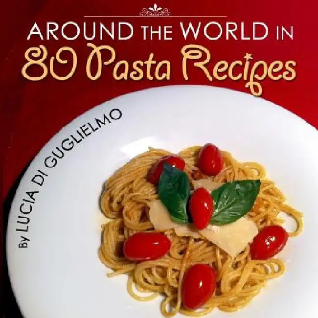 Around the World in 80 Pasta Recipes by Lucia Di Guglielmo