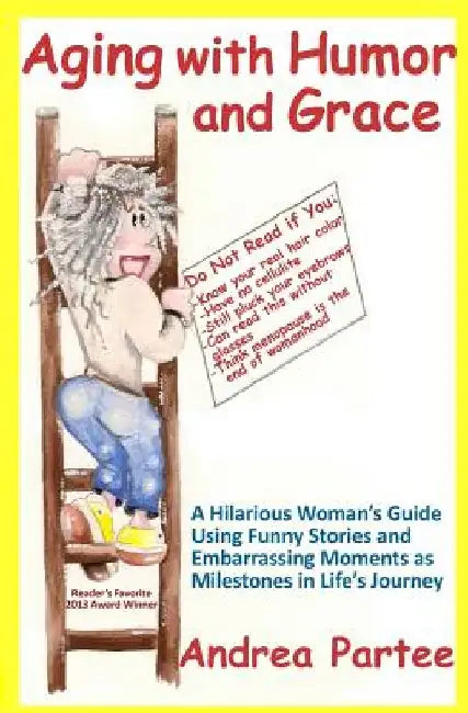 Aging With Humor and Grace: A Hilarious Woman's Guide Using Funny Stories and Embarrassing Moments as Milestones in Life's Journey by Sandra King