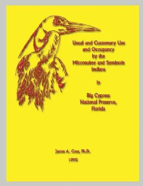 Usual and Customary Use and Occupancy by the Miccosukee and Seminole Indians in Big Cypress National Preserve, Florida by James a. Goss