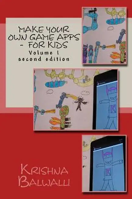 Make Your Own Game Apps - For Kids: Make Your Own Game Apps - For Kids by Balwalli, Ria