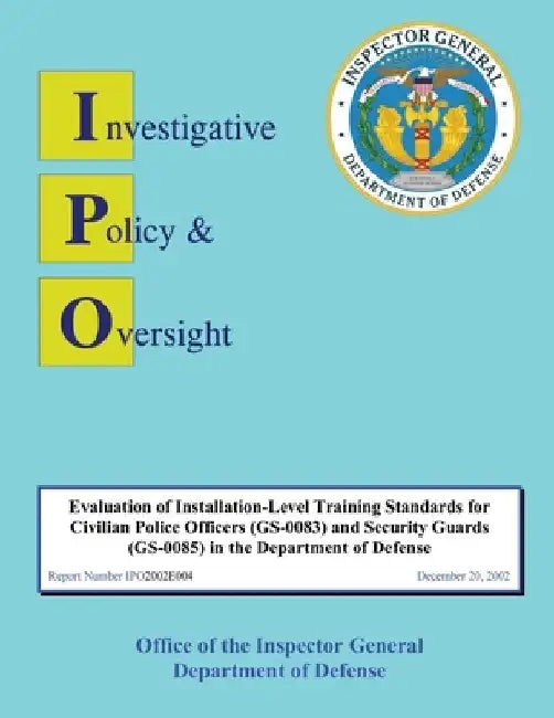 Evaluation of Installation-level Training Standards for Civilian Police Officers and Security Guards in the Department of Defense: Report No. IPO2002E by Department Of Defense