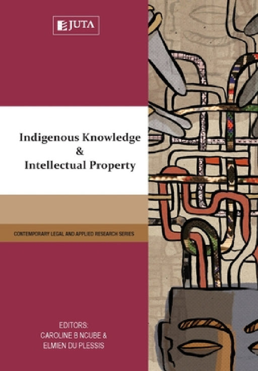 Indigenous Knowledge and Intellectual Property by Caroline Ncube, Elmien Du Plessis