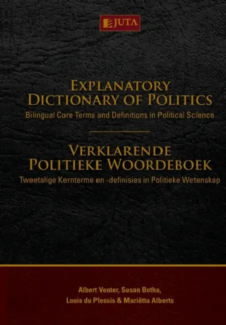 Explanatory Dictionary of Politics: Bilingual core terms and definitions in political science by A. Venter, S. Botha, L. Du Plessis