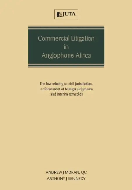 Commercial Litigation in Anglophone Africa: The Law Relating to Civil Jurisdiction, Enforcement of Foreign Judgments and Interim Remedies by Andrew Moran
