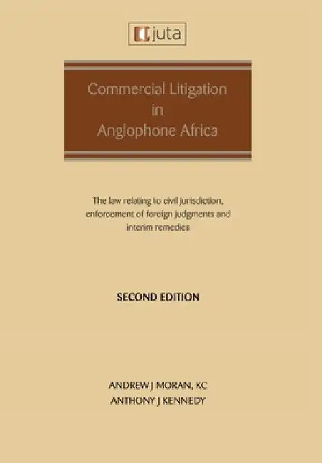 Commercial Litigation in Anglophone Africa: The law relating to civil jurisdiction, enforcement of foreign judgments and interim remedies: The law rel by Andrew J. Moran