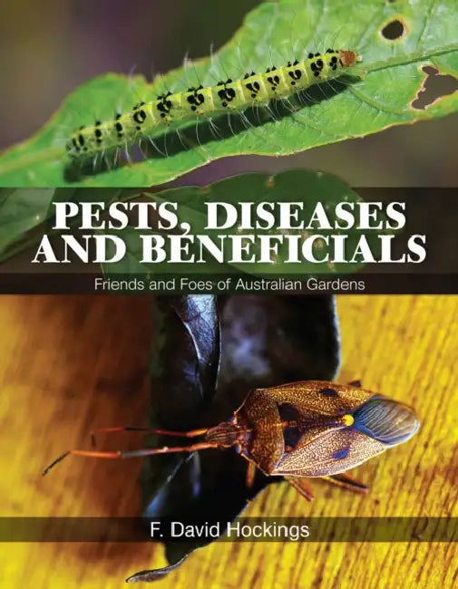 Pests, Diseases and Beneficials: Friends and Foes of Australian Gardens by F. David Hockings
