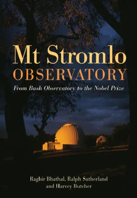 Mt Stromlo Observatory: From Bush Observatory to the Nobel Prize by Ragbir Bhathal, Ralph Sutherland, Harvey Butcher