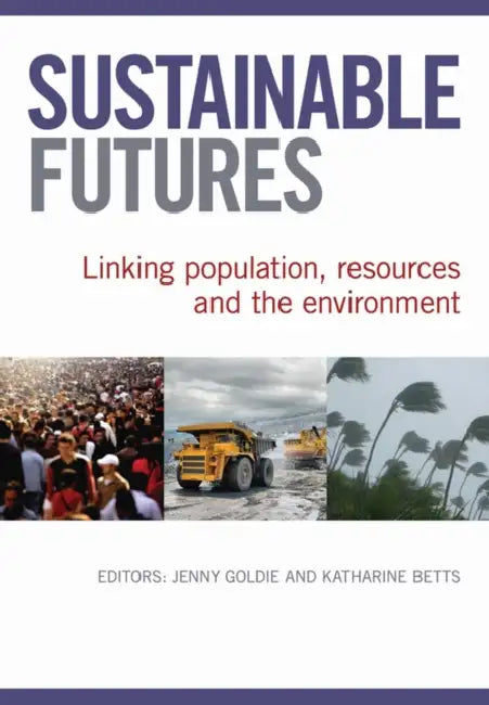 Sustainable Futures: Linking Population, Resources and the Environment by Jenny Goldie, Katharine Betts