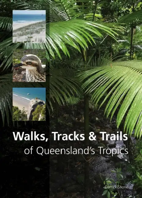 Walks, Tracks and Trails of Queensland's Tropics by Derrick Stone