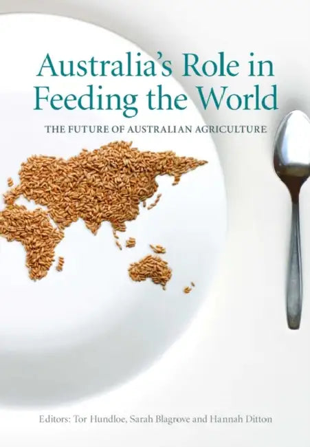 Australia's Role in Feeding the World: The Future of Australian Agriculture by Tor Hundloe, Sarah Blagrove, Hannah Ditton