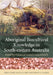 Aboriginal Biocultural Knowledge in South-Eastern Australia: Perspectives of Early Colonists by Fred Cahir, Ian D. Clark, Philip A. Clarke