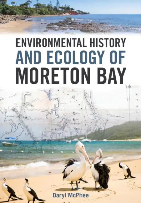 Environmental History and Ecology of Moreton Bay by Daryl McPhee