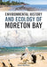 Environmental History and Ecology of Moreton Bay by Daryl McPhee
