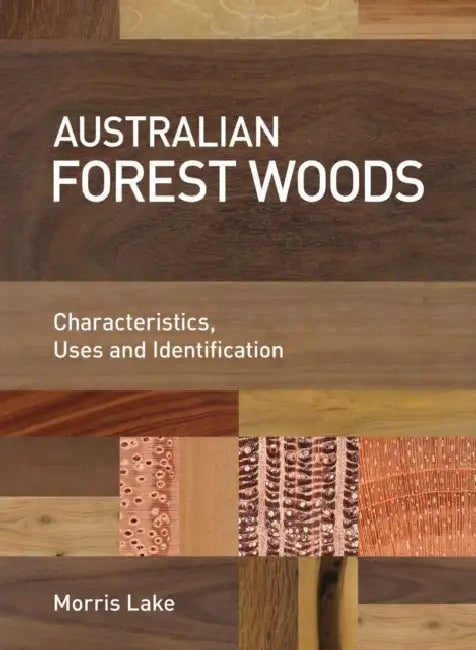 Australian Forest Woods: Characteristics, Uses and Identification by Morris Lake