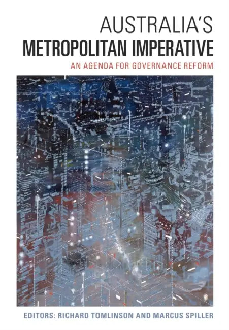 Australia's Metropolitan Imperative: An Agenda for Governance Reform by Richard Tomlinson, Marcus Spiller